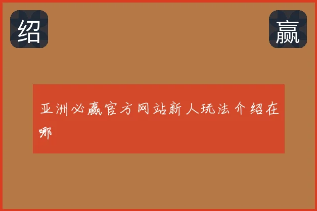 亚洲必赢官方网站新人玩法介绍在哪