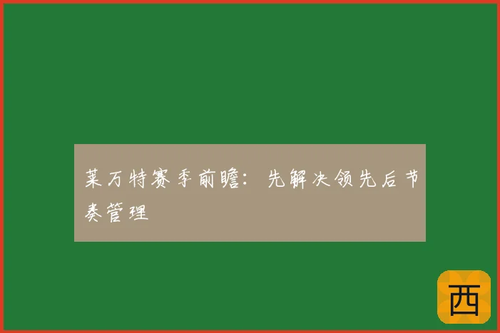 莱万特赛季前瞻:先解决领先后节奏管理