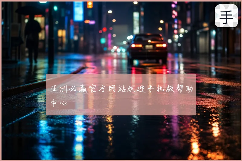 亚洲必赢官方网站欢迎手机版帮助中心